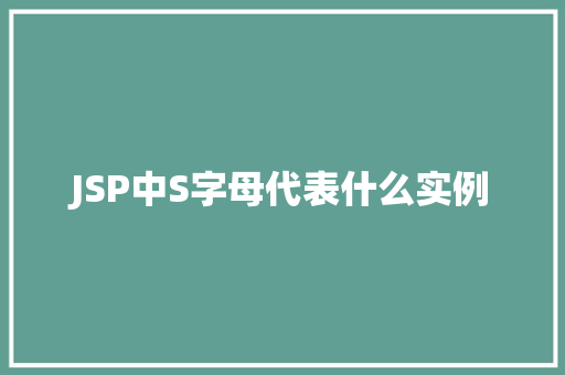 JSP中S字母代表什么实例 第1张 JSP中S字母代表什么实例 第1张
