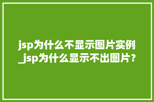 jsp为什么不显示图片实例_jsp为什么显示不出图片？