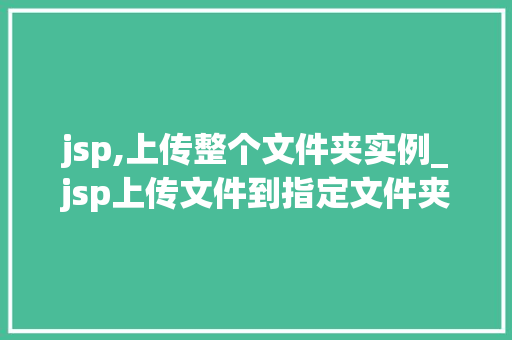 jsp,上传整个文件夹实例_jsp上传文件到指定文件夹