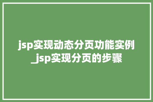 jsp实现动态分页功能实例_jsp实现分页的步骤