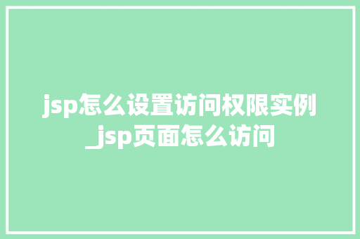 jsp怎么设置访问权限实例_jsp页面怎么访问