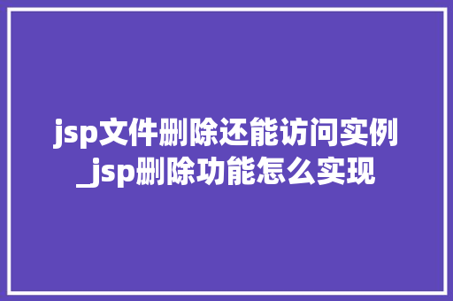 jsp文件删除还能访问实例_jsp删除功能怎么实现