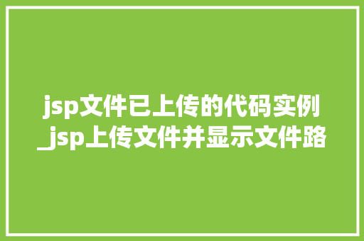 jsp文件已上传的代码实例_jsp上传文件并显示文件路径