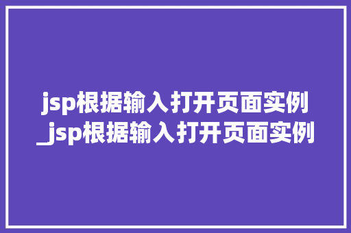 jsp根据输入打开页面实例_jsp根据输入打开页面实例怎么设置