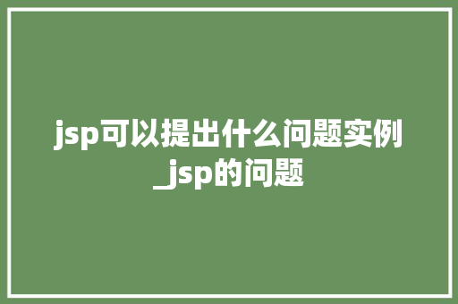 jsp可以提出什么问题实例_jsp的问题