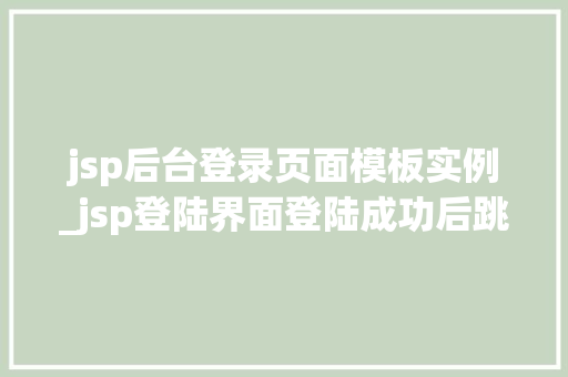 jsp后台登录页面模板实例_jsp登陆界面登陆成功后跳转页面