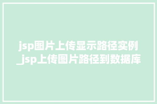 jsp图片上传显示路径实例_jsp上传图片路径到数据库