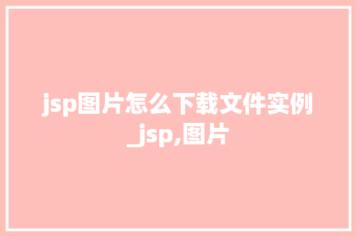 jsp图片怎么下载文件实例_jsp,图片  第1张