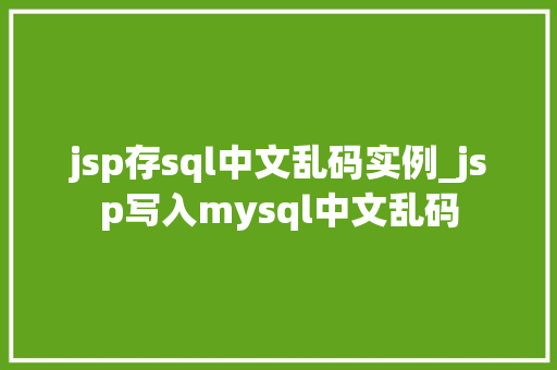 jsp存sql中文乱码实例_jsp写入mysql中文乱码