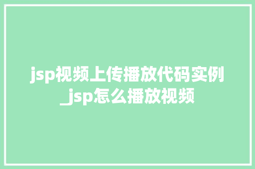 jsp视频上传播放代码实例_jsp怎么播放视频  第1张