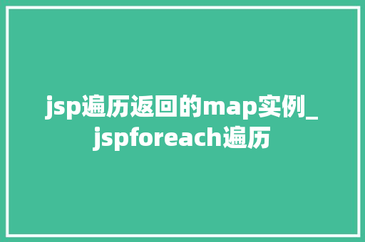 jsp遍历返回的map实例_jspforeach遍历 第1张 jsp遍历返回的map实例_jspforeach遍历 第1张