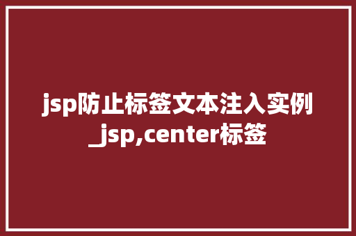 jsp防止标签文本注入实例_jsp,center标签 第1张 jsp防止标签文本注入实例_jsp,center标签 第1张