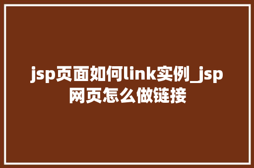 jsp页面如何link实例_jsp网页怎么做链接 第1张 jsp页面如何link实例_jsp网页怎么做链接 第1张