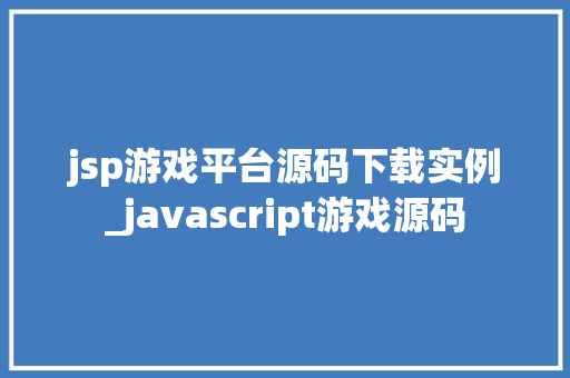 jsp游戏平台源码下载实例_javascript游戏源码  第1张