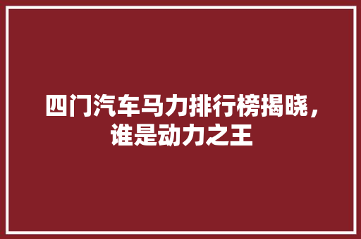 四门汽车马力排行榜揭晓，谁是动力之王