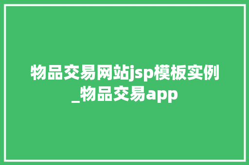 物品交易网站jsp模板实例_物品交易app 第1张 物品交易网站jsp模板实例_物品交易app 第1张
