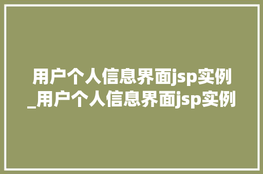 用户个人信息界面jsp实例_用户个人信息界面jsp实例怎么写 第1张 用户个人信息界面jsp实例_用户个人信息界面jsp实例怎么写 第1张