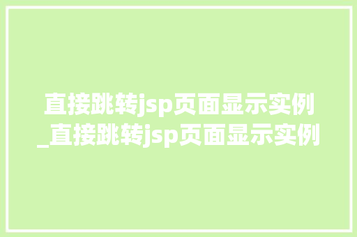 直接跳转jsp页面显示实例_直接跳转jsp页面显示实例内容
