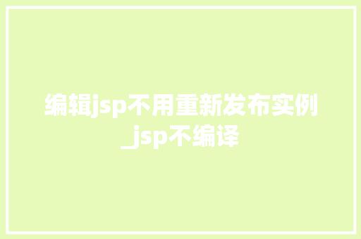 编辑jsp不用重新发布实例_jsp不编译