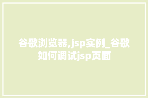 谷歌浏览器,jsp实例_谷歌如何调试jsp页面
