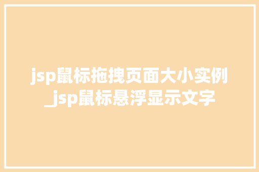 jsp鼠标拖拽页面大小实例_jsp鼠标悬浮显示文字