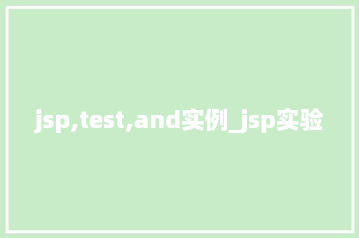 jsp,test,and实例_jsp实验 第1张 jsp,test,and实例_jsp实验 第1张