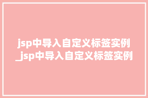 jsp中导入自定义标签实例_jsp中导入自定义标签实例的方法