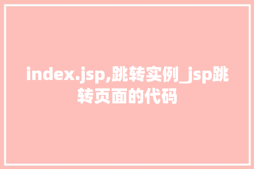 index.jsp,跳转实例_jsp跳转页面的代码