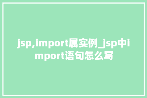 jsp,import属实例_jsp中import语句怎么写  第1张