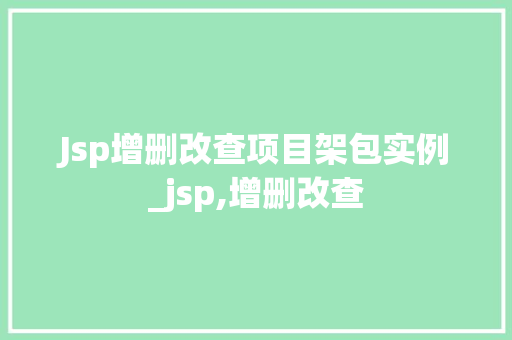 Jsp增删改查项目架包实例_jsp,增删改查 第1张 Jsp增删改查项目架包实例_jsp,增删改查 第1张