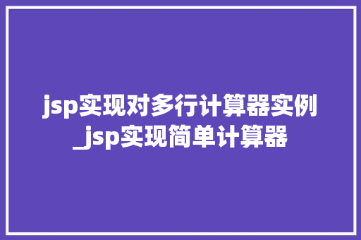 jsp实现对多行计算器实例_jsp实现简单计算器 第1张 jsp实现对多行计算器实例_jsp实现简单计算器 第1张