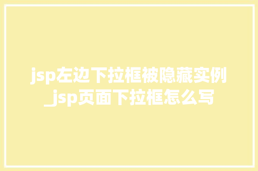 jsp左边下拉框被隐藏实例_jsp页面下拉框怎么写