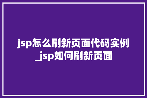 jsp怎么刷新页面代码实例_jsp如何刷新页面