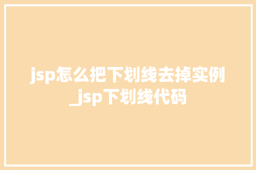 jsp怎么把下划线去掉实例_jsp下划线代码  第1张