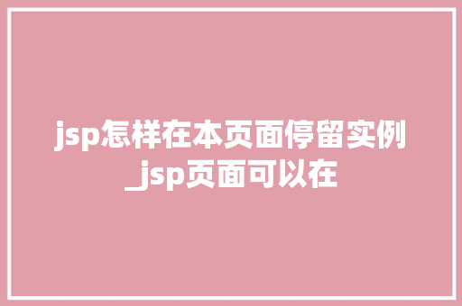 jsp怎样在本页面停留实例_jsp页面可以在