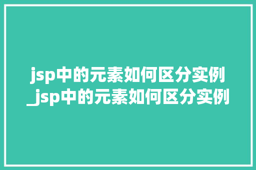 jsp中的元素如何区分实例_jsp中的元素如何区分实例和数据