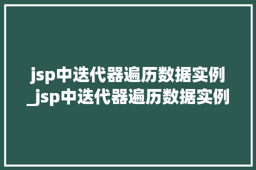 jsp中迭代器遍历数据实例_jsp中迭代器遍历数据实例有哪些