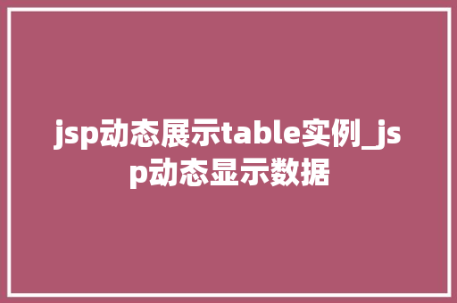 jsp动态展示table实例_jsp动态显示数据 第1张 jsp动态展示table实例_jsp动态显示数据 第1张