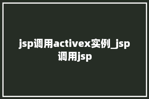 jsp调用activex实例_jsp调用jsp