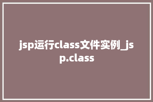 jsp运行class文件实例_jsp.class