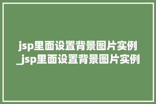 jsp里面设置背景图片实例_jsp里面设置背景图片实例是什么  第1张