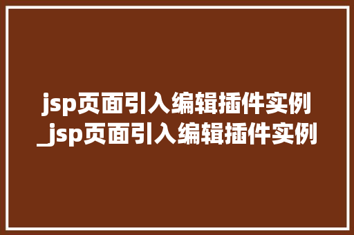 jsp页面引入编辑插件实例_jsp页面引入编辑插件实例怎么用 第1张 jsp页面引入编辑插件实例_jsp页面引入编辑插件实例怎么用 第1张