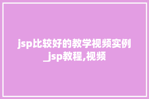 jsp比较好的教学视频实例_jsp教程,视频 第1张 jsp比较好的教学视频实例_jsp教程,视频 第1张