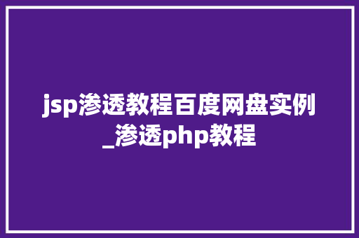 jsp渗透教程百度网盘实例_渗透php教程