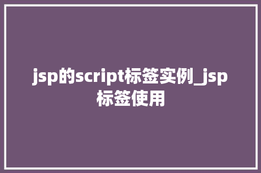 jsp的script标签实例_jsp标签使用