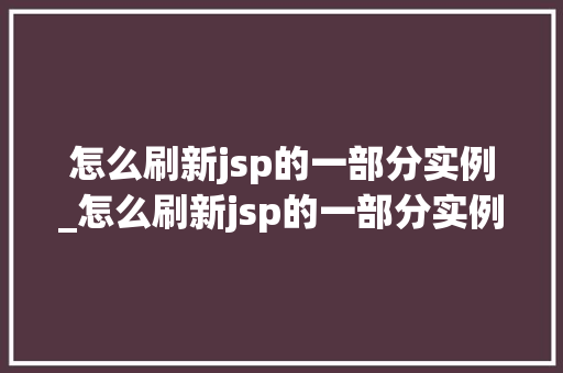 怎么刷新jsp的一部分实例_怎么刷新jsp的一部分实例数据  第1张