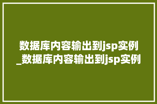 数据库内容输出到jsp实例_数据库内容输出到jsp实例怎么设置  第1张
