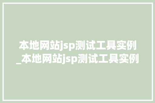 本地网站jsp测试工具实例_本地网站jsp测试工具实例分析 第1张 本地网站jsp测试工具实例_本地网站jsp测试工具实例分析 第1张