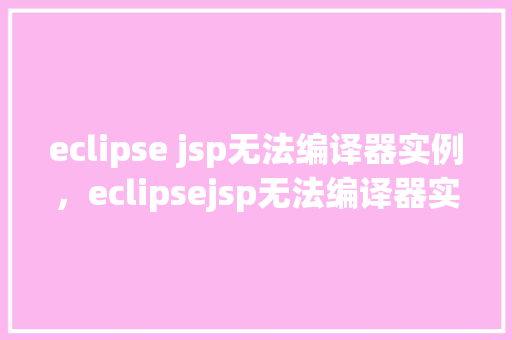 eclipse jsp无法编译器实例，eclipsejsp无法编译器实例  第1张