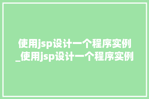 使用jsp设计一个程序实例_使用jsp设计一个程序实例的过程